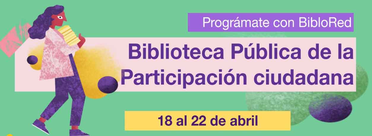 Semana del 18 al 22 de abril agéndate con la Biblioteca de la Participación