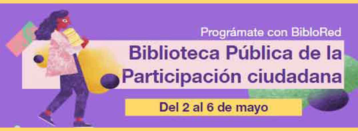 Semana del 2 al 6 de mayo agéndate con la Biblioteca de la Participación